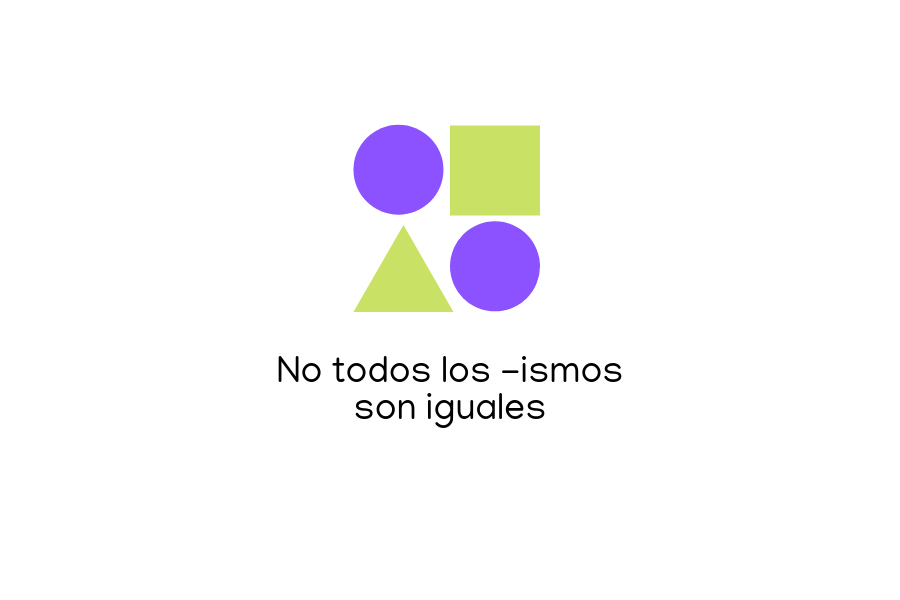 Comenzamos "No todos los -ismos son iguales"